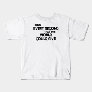 I own every second that this world could give Kids T-Shirt